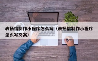 贵阳表扬信制作小程序怎么写（表扬信制作小程序怎么写文案）