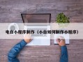 贵阳电白小程序制作（小白如何制作小程序）
